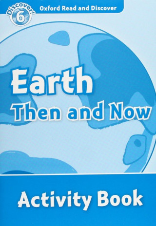 Oxford Read and Discover: Level 6: Earth Then and Now Activity Book
