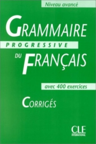 GRAMMAIRE PROGRESSIVE DU FRANCAIS - NIVEAU AVANCE Corrigés
