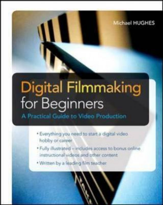 Digital Filmmaking for Beginners A Practical Guide to Video Production (Michael Hughes)(Brožovaná)