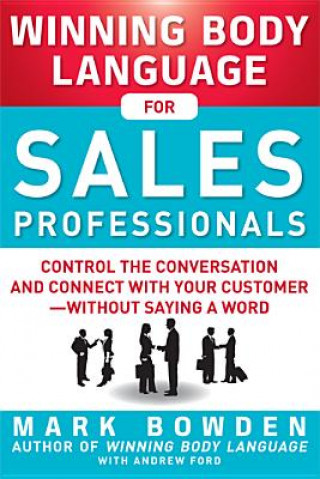 Winning Body Language for Sales Professionals:   Control the Conversation and Connect with Your Customer-without Saying a Word