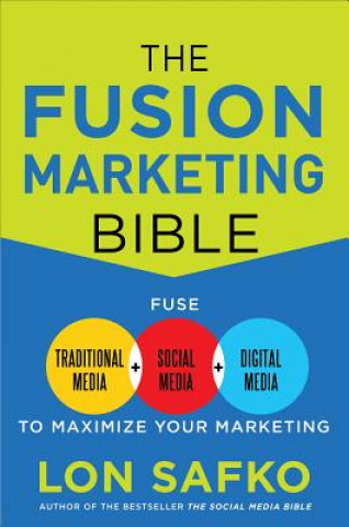 Fusion Marketing Bible: Fuse Traditional Media, Social Media, & Digital Media to Maximize Marketing