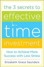 3 Secrets to Effective Time Investment: Achieve More Success with Less Stress