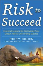Risk to Succeed:  Essential Lessons for Discovering Your Unique Talents and Finding Success