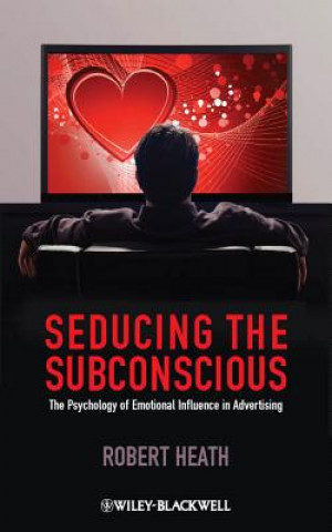Seducing the Subconscious - The Psychology of Emotional Influence in Advertising