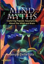 Mind Myths - Exploring Popular Assumptions About the Mind & Brain