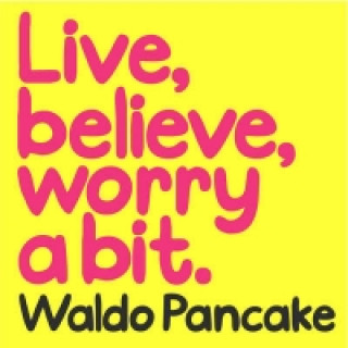 Live, Believe, Worry a Bit