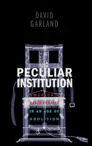 Peculiar Institution - America`s Death Penalty in an Age of Abolition