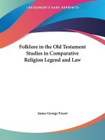 Folklore in the Old Testament Studies in Comparative Religion Legend and Law (1923)