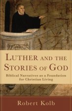 Luther and the Stories of God - Biblical Narratives as a Foundation for Christian Living
