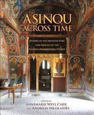 Asinou across Time - Studies in the Architecture and Murals of the Panagia Phorbiotissa, Cyprus
