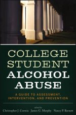 College Student Alcohol Abuse - A Guide to Assessment, Intervention and Prevention