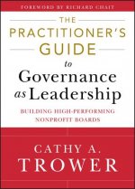 Practitioner's Guide to Governance as Leadersh ip - Building High - Performing Nonprofit Boards