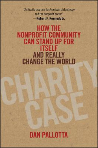 Charity Case - How the Nonprofit Community Can Stand Up for Itself and Really Change the World