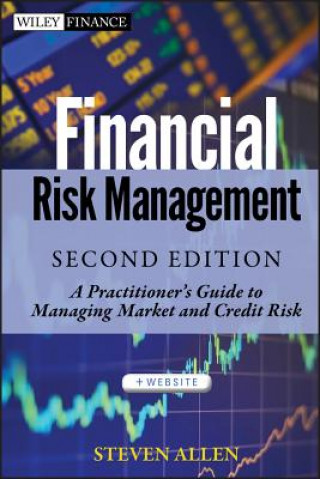 Financial Risk Management, 2e + Website - A Practitioner's Guide to Managing Market and Credit Risk