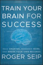 Train Your Brain For Success - Read Smarter, Remember More, and Break Your Own Records