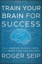 Train Your Brain For Success - Read Smarter, Remember More, and Break Your Own Records
