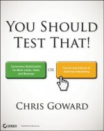 You Should Test That - Conversion Optimization for More Leads, Sales, and Profit - or, The Art and Science of Improving Websites
