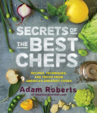 Secrets of Great Chefs Recipes, Techniques, and Tricks from