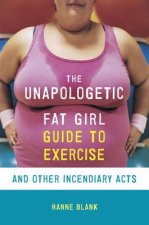 Unapologetic Fat Girl's Guide to Exercise and Other Incendiary Acts