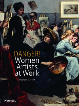 Danger! Women Artists at Work (Debra N Mancoff)(Pevná)