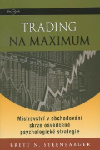 Trading na maximum - Mistrovství v obchodování skrze osvědčené psychologické strategie