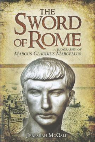 Sword of Rome: A Biography of Marcus Claudius Marcellus