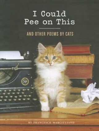 I Could Pee on This: And Other Poems by Cats (Francesco Marciuliano)(Pevná)