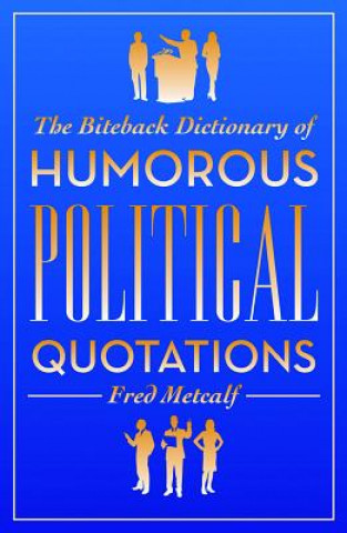 Biteback Dictionary of Humorous Political Quotations