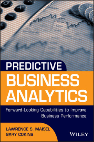 Predictive Business Analytics - Forward-Looking Capabilities to Improve Business Performance