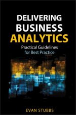 Delivering Business Analytics - Practical Guidelines for Best Practice