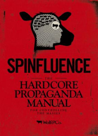 Spinfluence. The Hardcore Propaganda Manual for Controlling the Masses