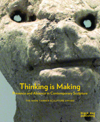 Thinking is Making: Presence and Absence in Contemporary Sculpture