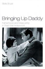 Bringing Up Daddy: Fatherhood and Masculinity in Postwar Hollywood