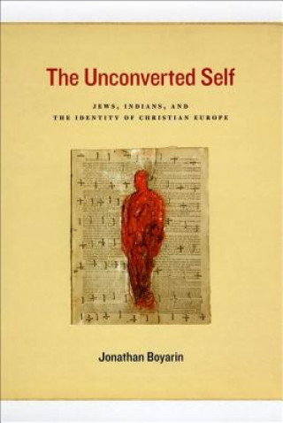 Unconverted Self - Jews, Indians, and the Identity of Christian Europe