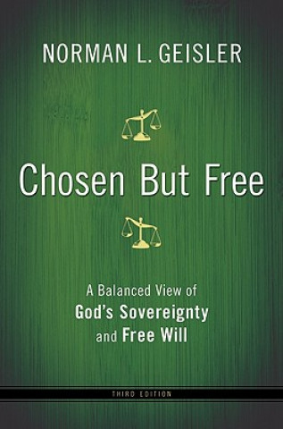 Chosen But Free - A Balanced View of God`s Sovereignty and Free Will