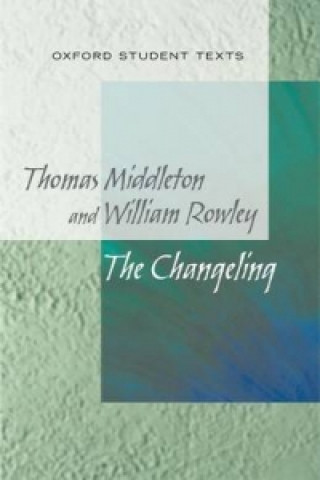 New Oxford Student Texts: Thomas Middleton & William Rowley: The Changeling