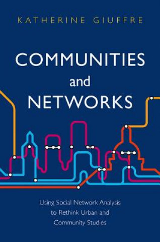 Communities and Networks - Using Social Network Analysis to Rethink Urban and Community Studies