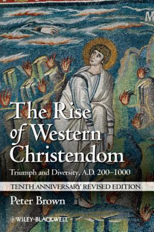 Rise of Western Christendom - Triumph and Diversity, A.D. 200-1000, 10th Anniversary Revised Edition
