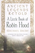 Ancient Legends Retold: A Little Book of Robin Hood