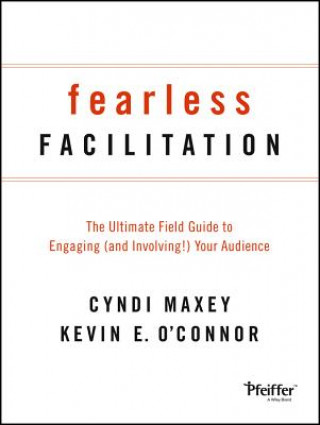 Fearless Facilitation - The Ultimate Field Guide to Engaging (and Involving!) Your Audience