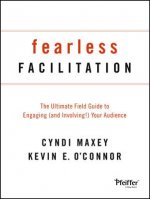 Fearless Facilitation - The Ultimate Field Guide to Engaging (and Involving!) Your Audience