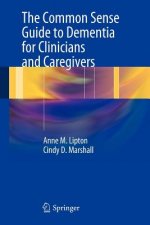 Common Sense Guide to Dementia For Clinicians and Caregivers