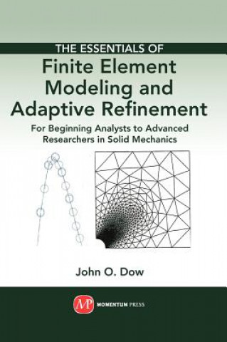 Essentials of Finite Element Modeling and Adaptive Refinement: For Beginning Analysts to Advanced Researchers in Solid Mechanics