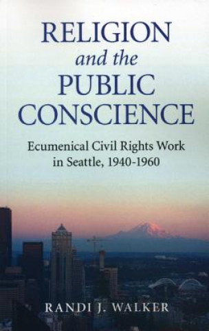 Religion and the Public Conscience - Ecumenical Civil Rights Work in Seattle, 1940-1960