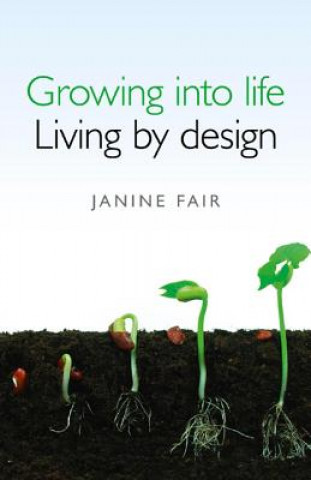 Growing into Life -  Living by Design