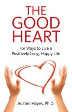 Good Heart, The - 101 Ways to Live a Positively Long, Happy Life
