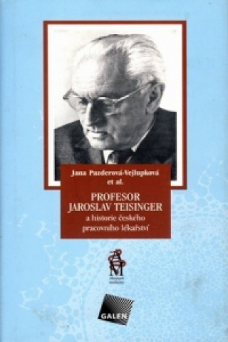 Profesor Jaroslav Teisinger a historie českého pracovního lékařství