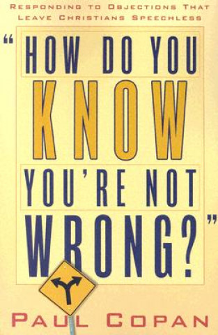 How Do You Know You`re Not Wrong? - Responding to Objections That Leave Christians Speechless