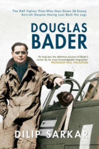 Douglas Bader A Fighter Aces Life