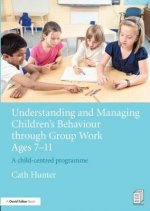 Understanding and Managing Children's Behaviour through Group Work Ages 7 - 11